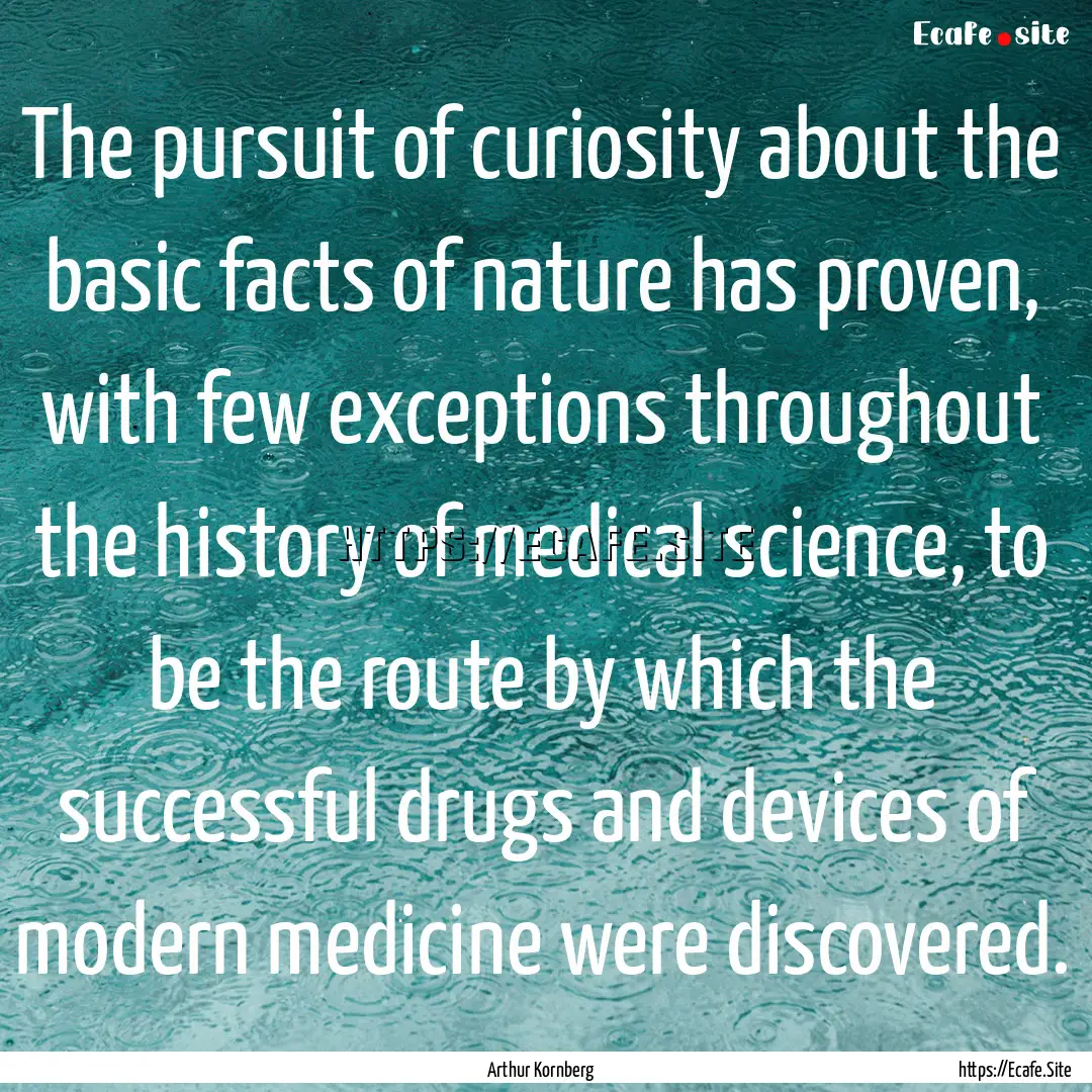 The pursuit of curiosity about the basic.... : Quote by Arthur Kornberg