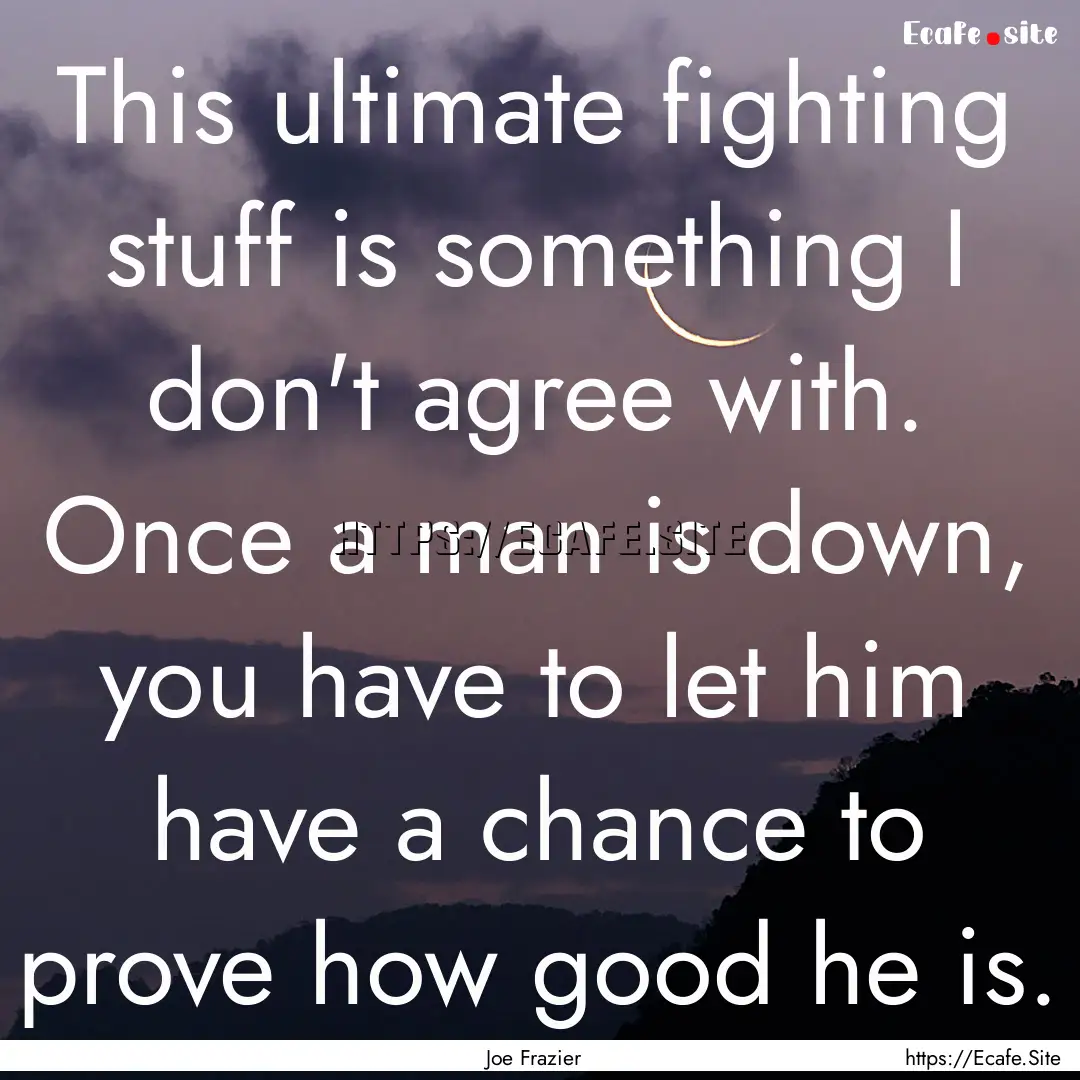 This ultimate fighting stuff is something.... : Quote by Joe Frazier