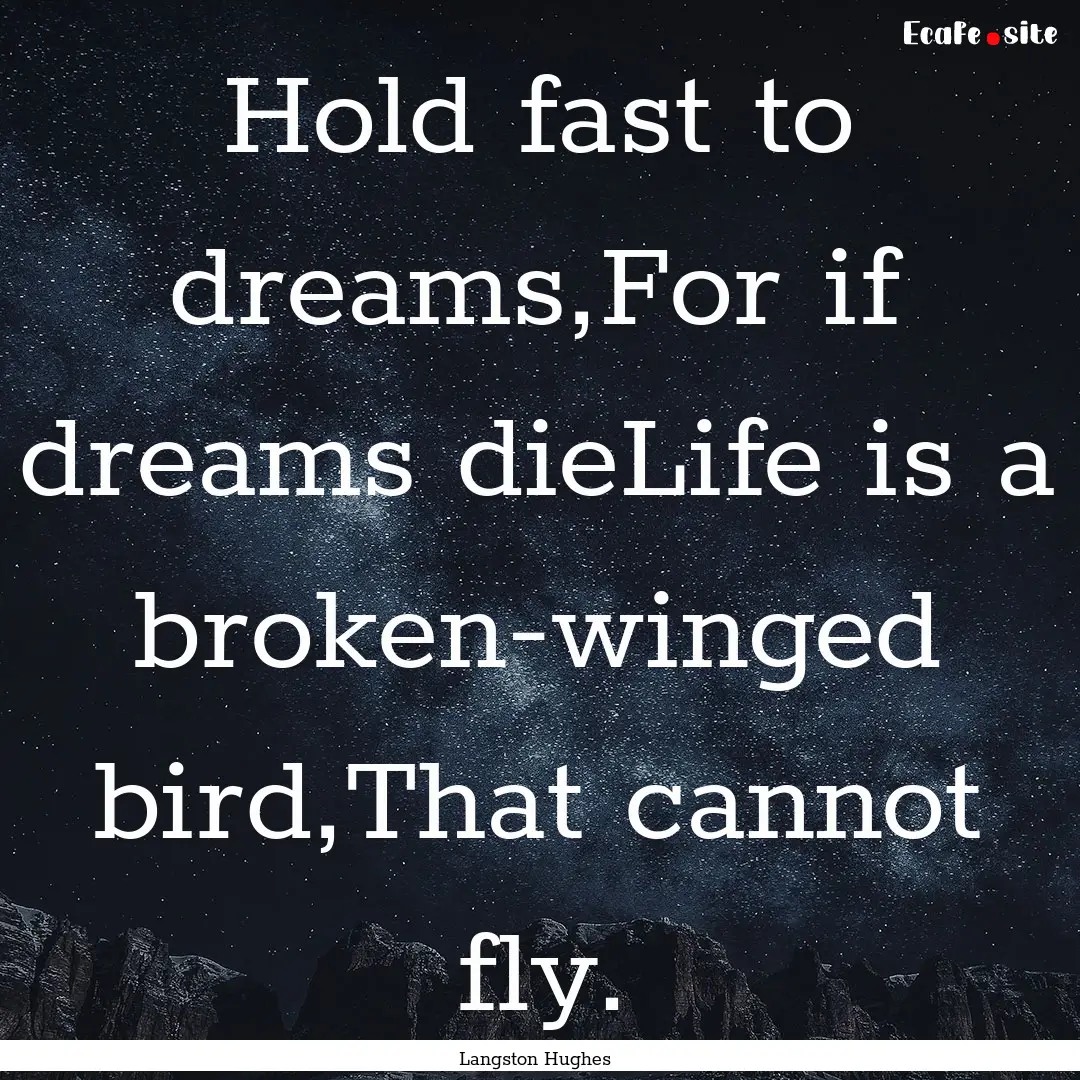 Hold fast to dreams,For if dreams dieLife.... : Quote by Langston Hughes