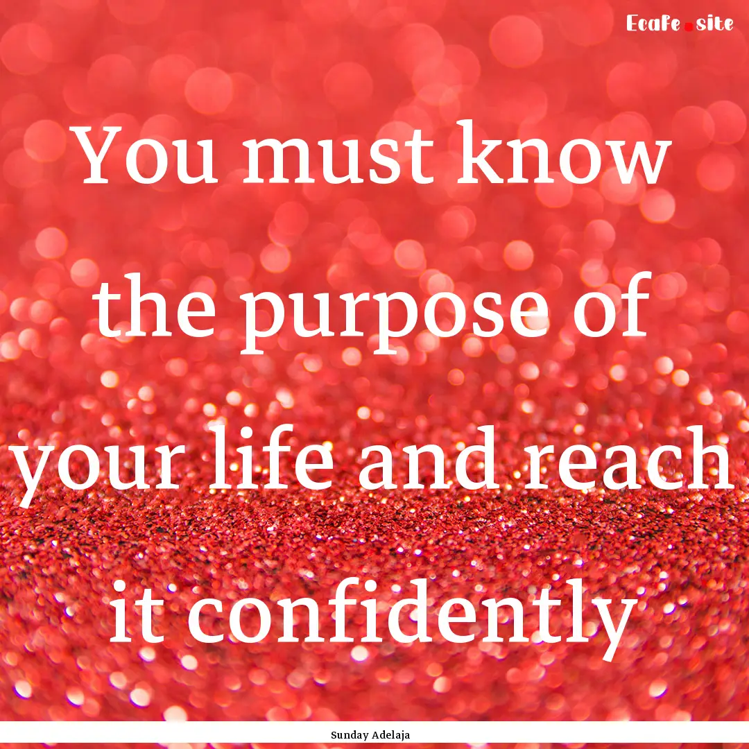 You must know the purpose of your life and.... : Quote by Sunday Adelaja