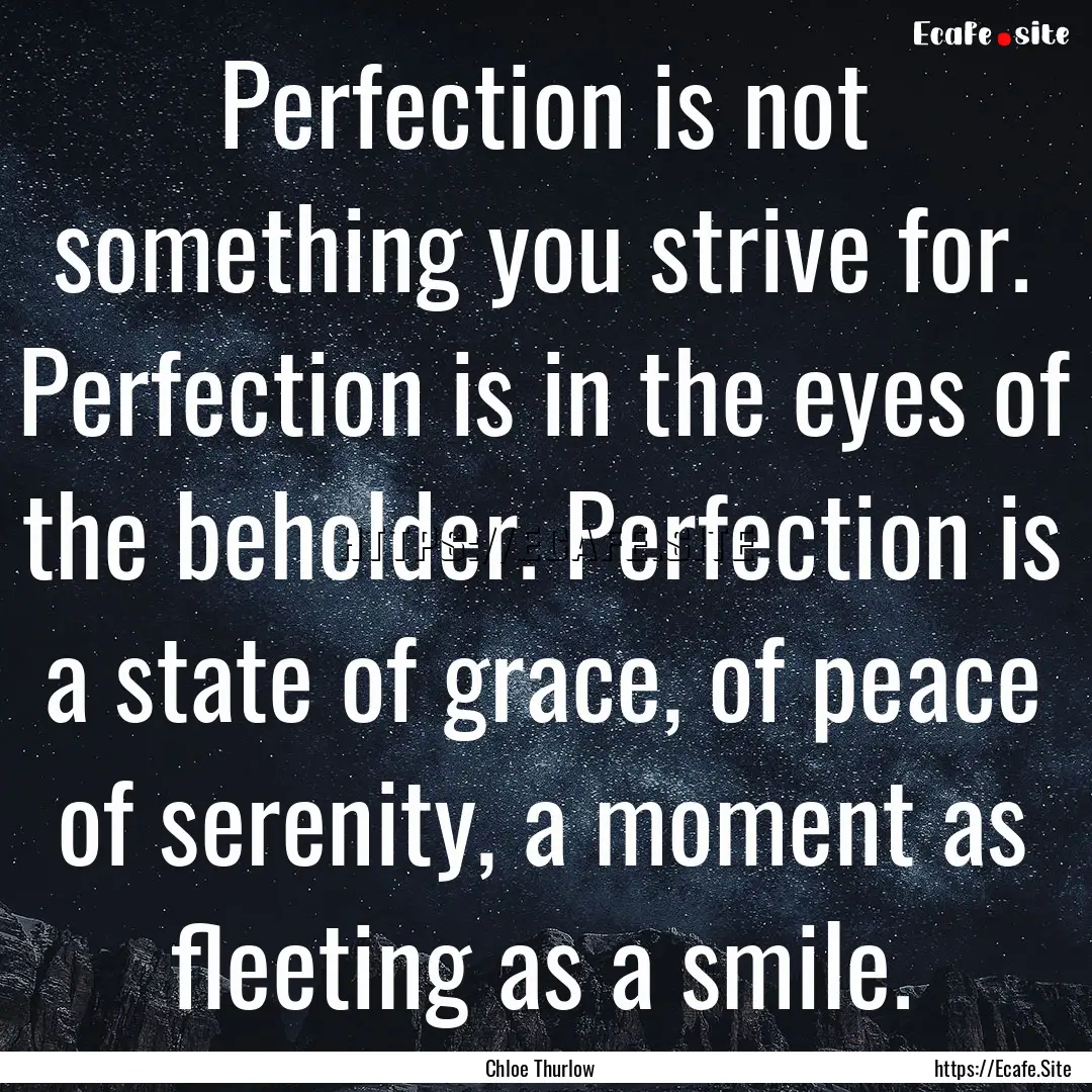 Perfection is not something you strive for..... : Quote by Chloe Thurlow