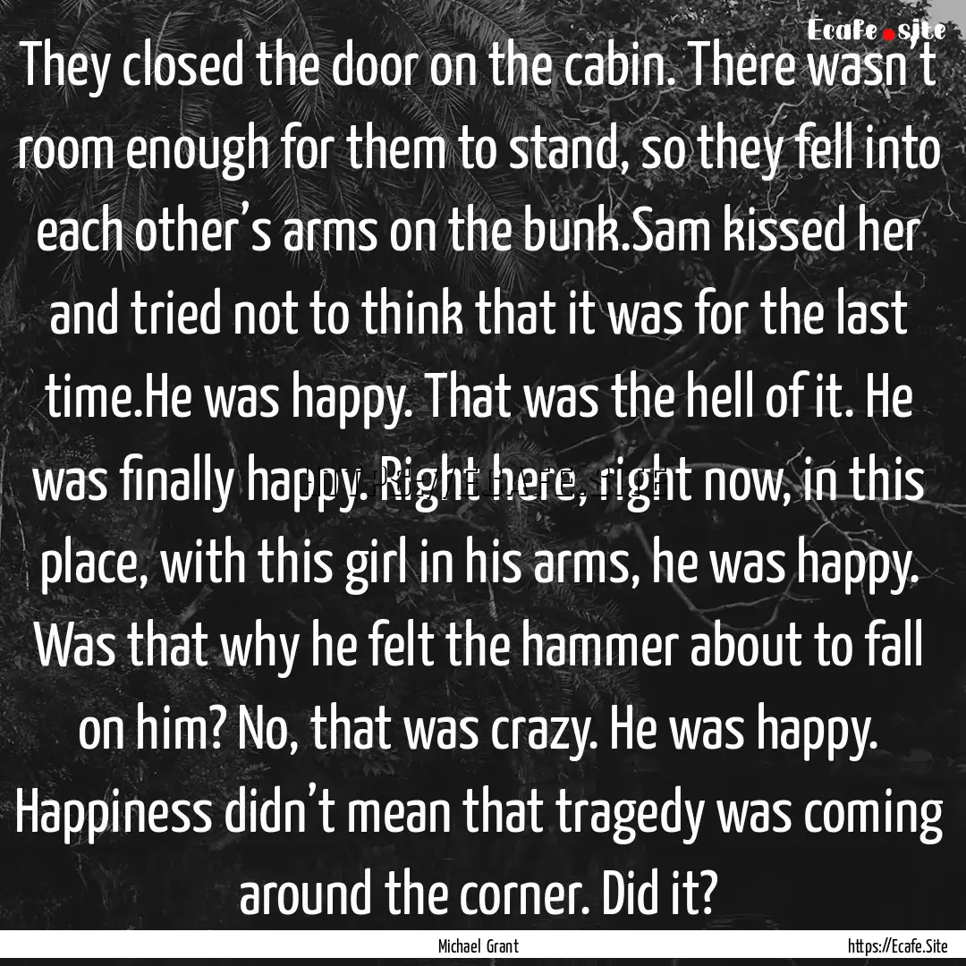 They closed the door on the cabin. There.... : Quote by Michael Grant