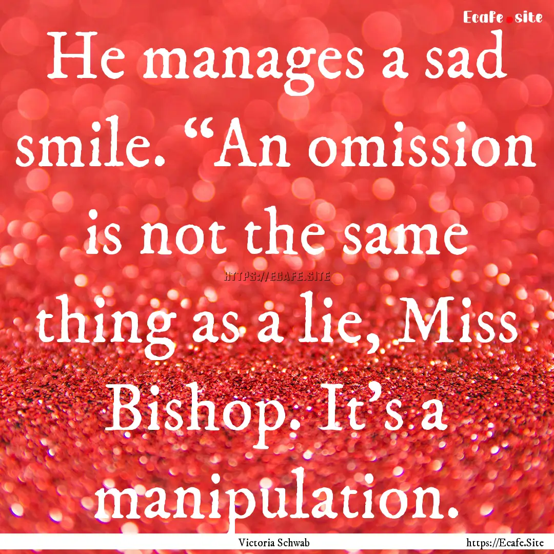 He manages a sad smile. “An omission is.... : Quote by Victoria Schwab