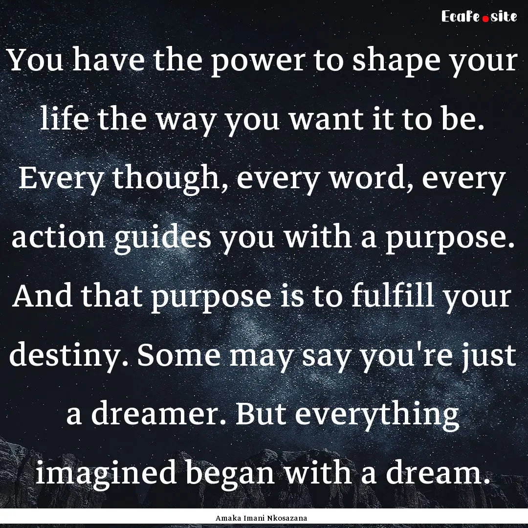 You have the power to shape your life the.... : Quote by Amaka Imani Nkosazana