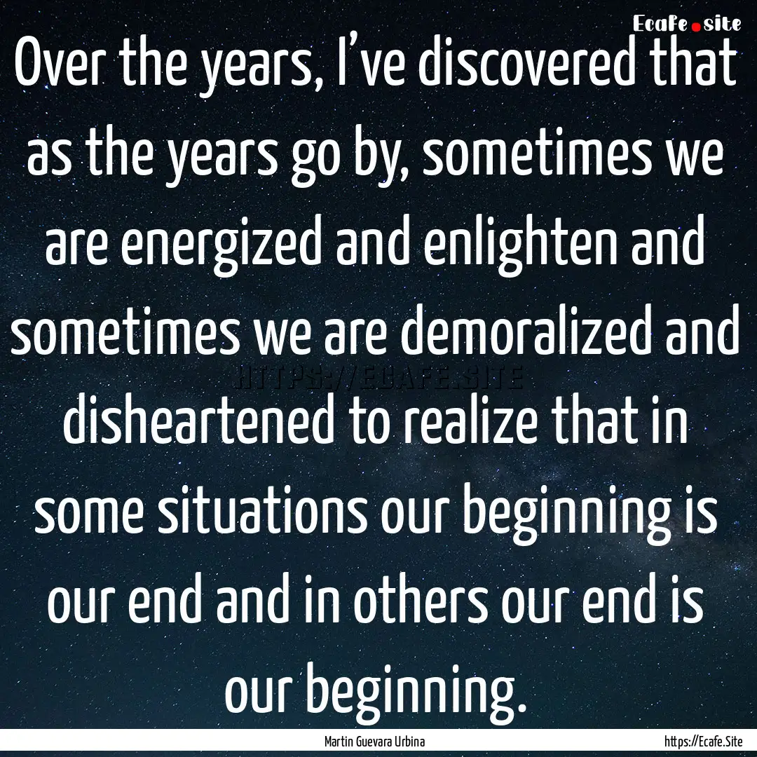 Over the years, I’ve discovered that as.... : Quote by Martin Guevara Urbina