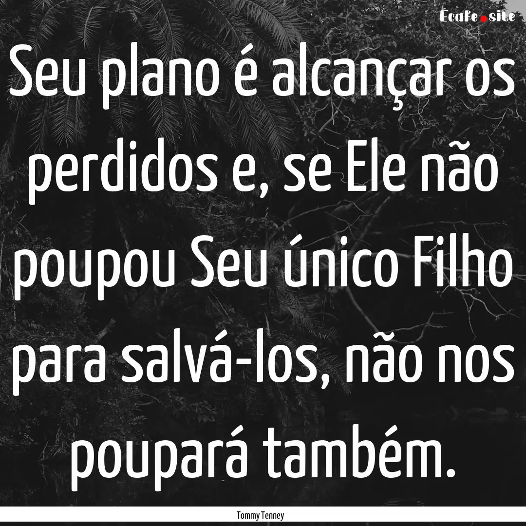 Seu plano é alcançar os perdidos e, se.... : Quote by Tommy Tenney