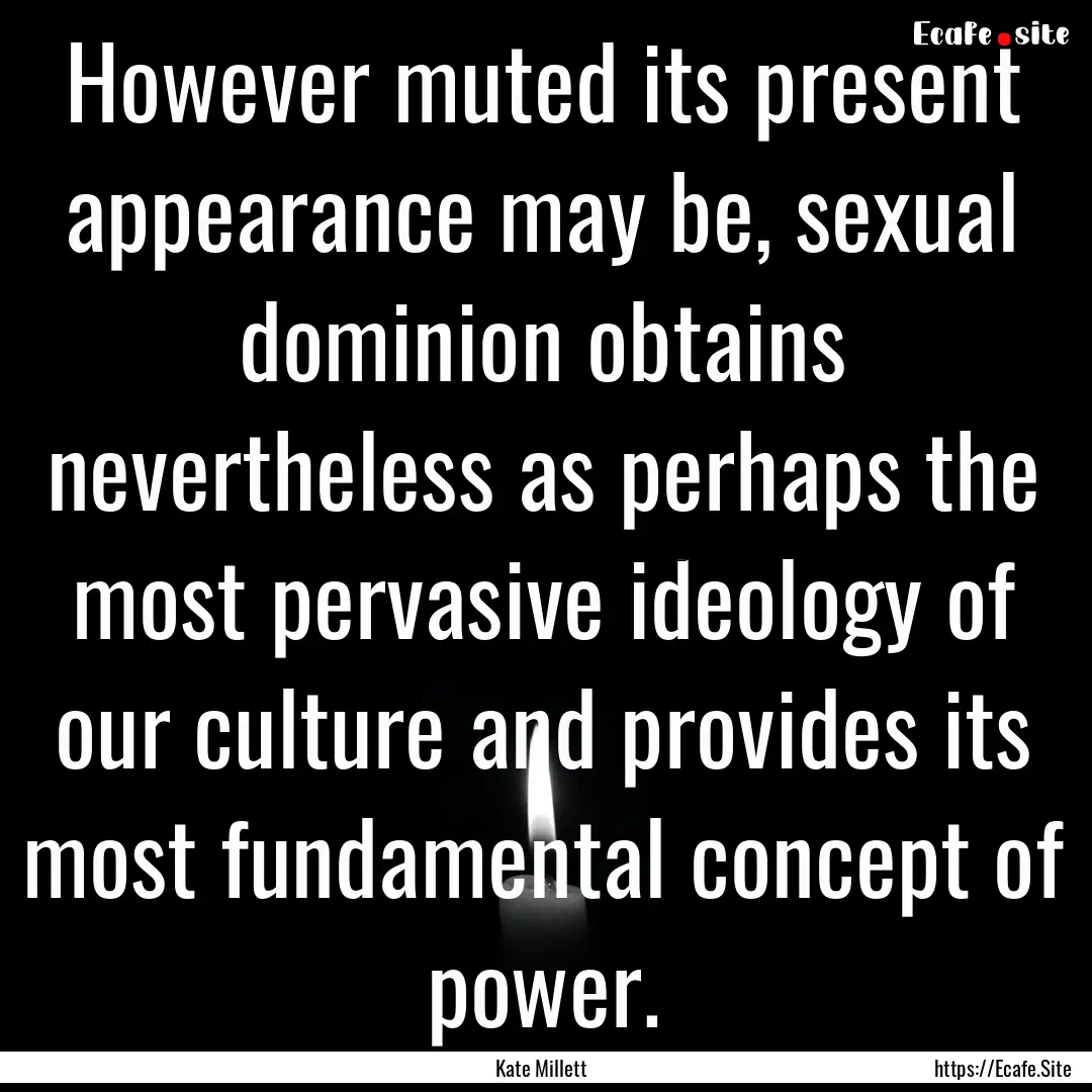 However muted its present appearance may.... : Quote by Kate Millett