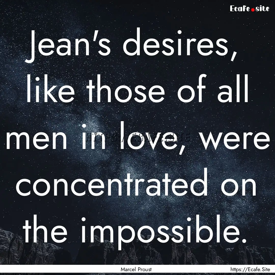 Jean's desires, like those of all men in.... : Quote by Marcel Proust