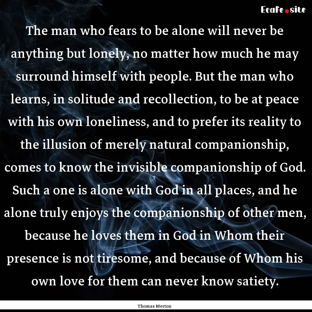 The man who fears to be alone will never.... : Quote by Thomas Merton