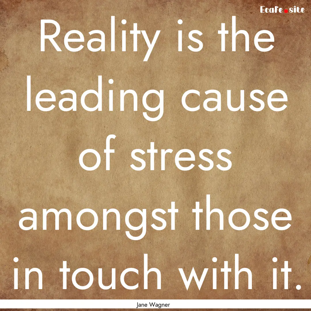 Reality is the leading cause of stress amongst.... : Quote by Jane Wagner