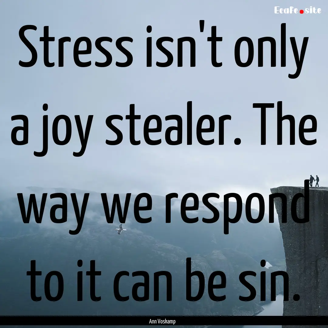 Stress isn't only a joy stealer. The way.... : Quote by Ann Voskamp