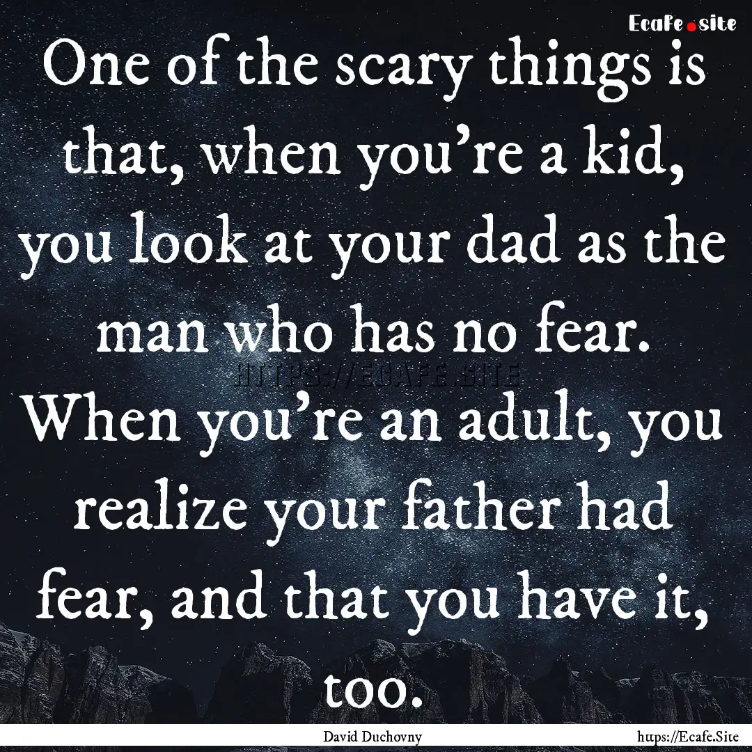 One of the scary things is that, when you're.... : Quote by David Duchovny