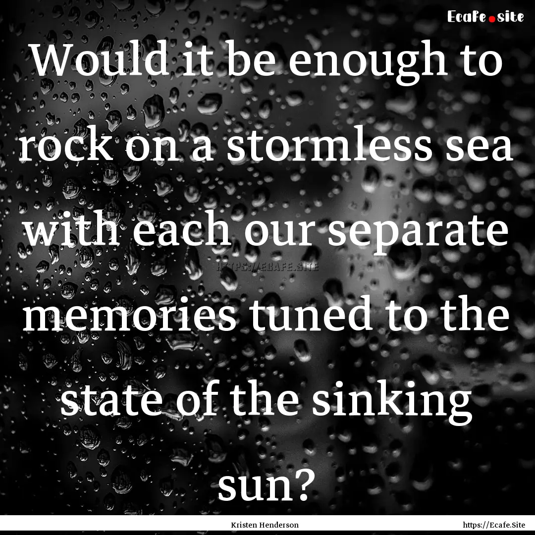 Would it be enough to rock on a stormless.... : Quote by Kristen Henderson