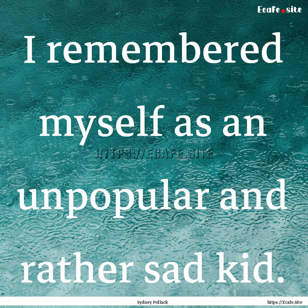 I remembered myself as an unpopular and rather.... : Quote by Sydney Pollack