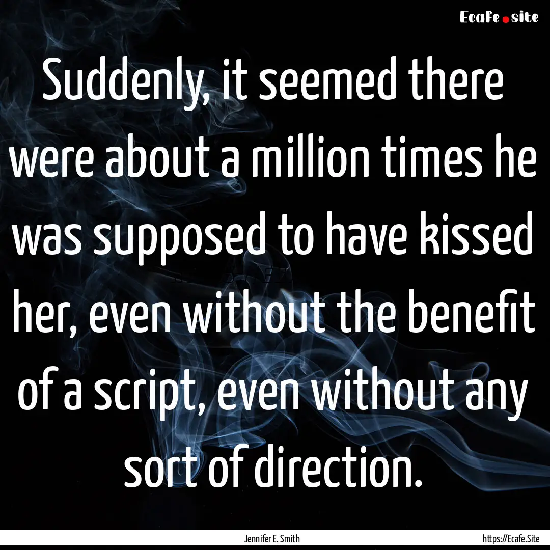 Suddenly, it seemed there were about a million.... : Quote by Jennifer E. Smith