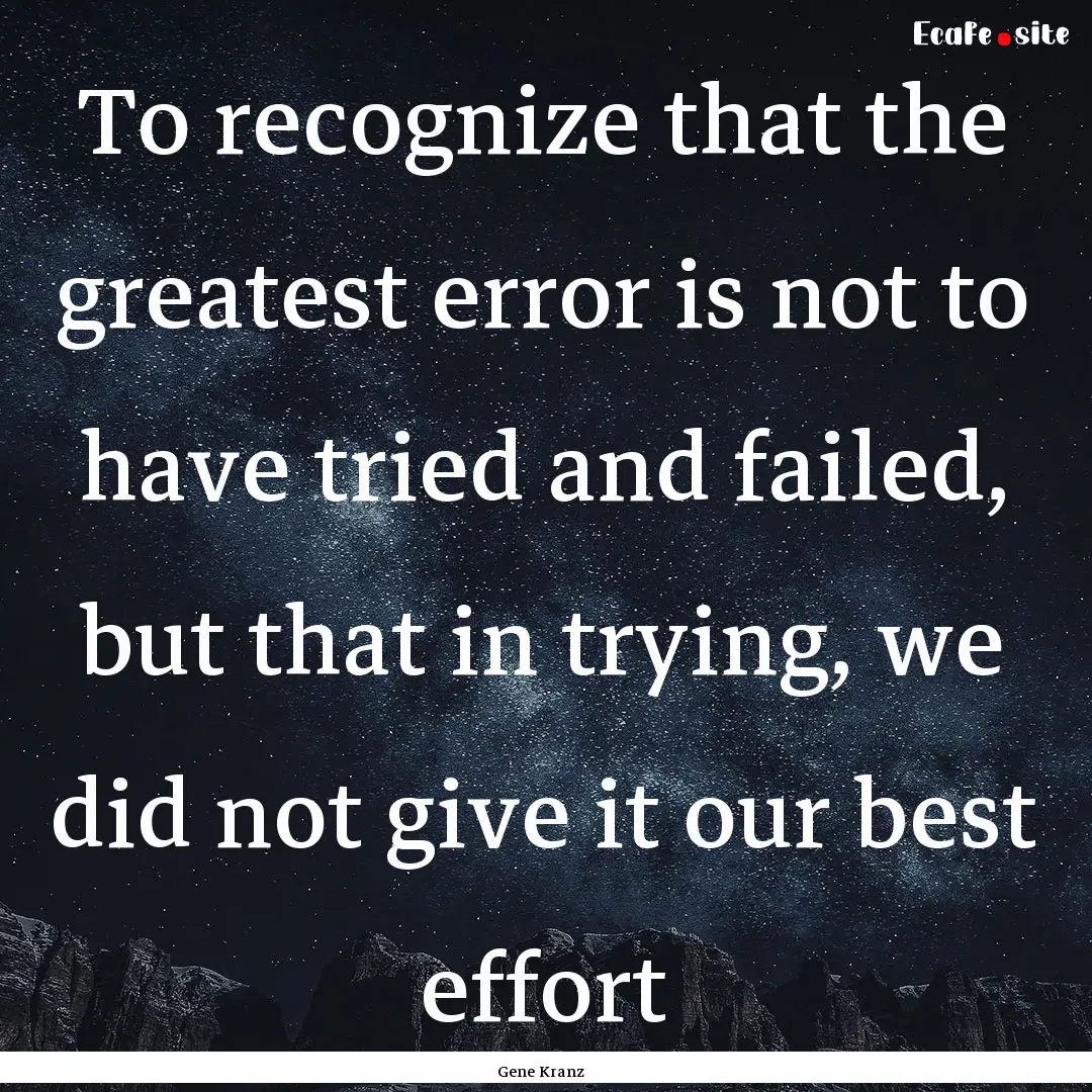 To recognize that the greatest error is not.... : Quote by Gene Kranz