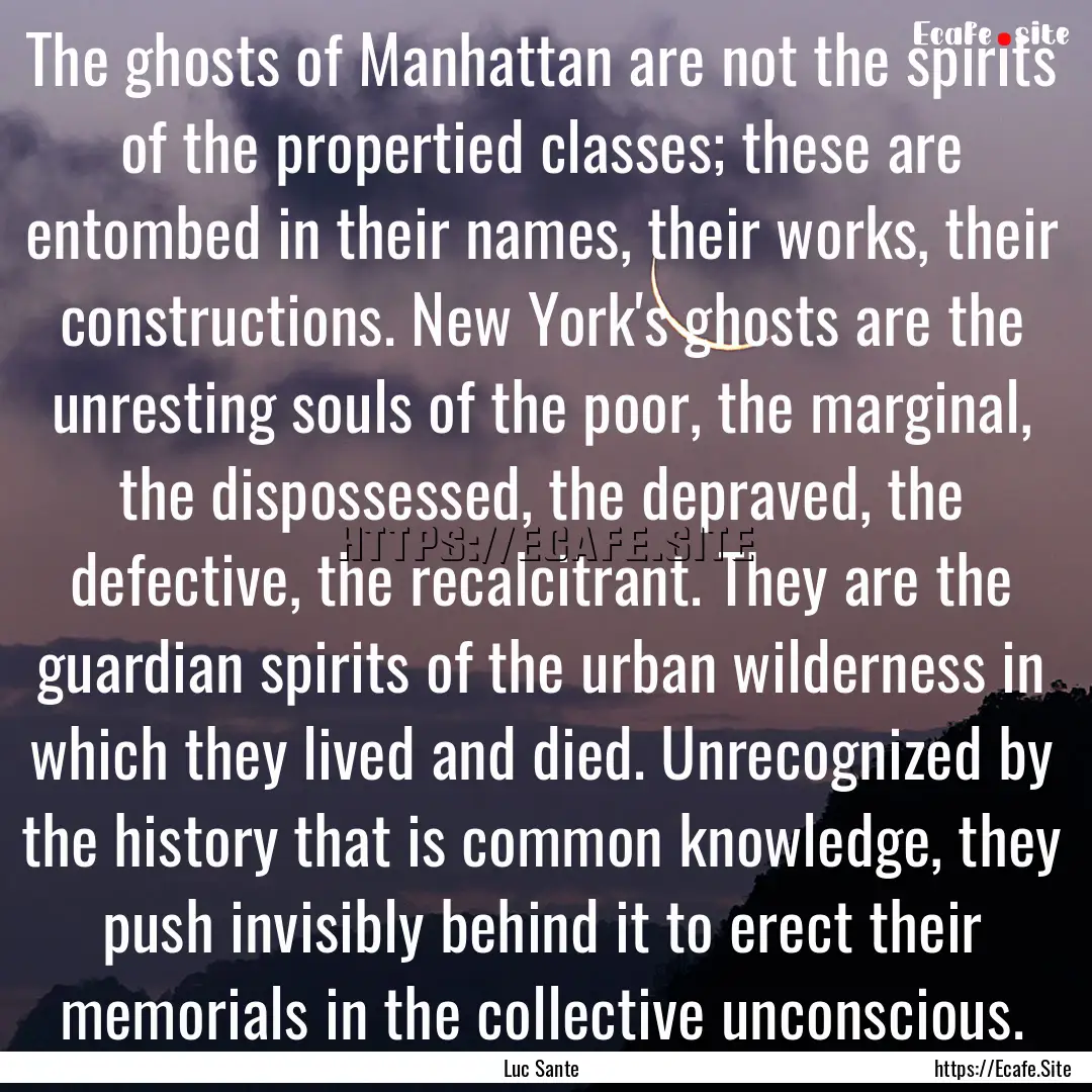 The ghosts of Manhattan are not the spirits.... : Quote by Luc Sante