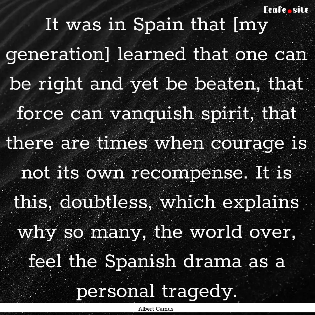 It was in Spain that [my generation] learned.... : Quote by Albert Camus