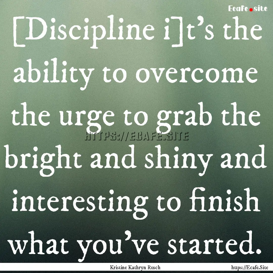 [Discipline i]t’s the ability to overcome.... : Quote by Kristine Kathryn Rusch