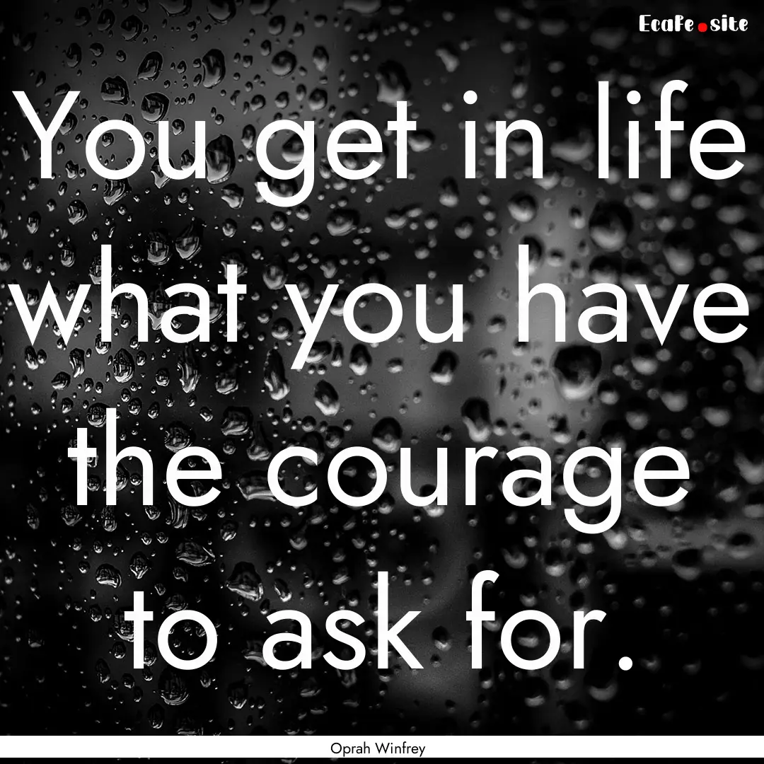 You get in life what you have the courage.... : Quote by Oprah Winfrey