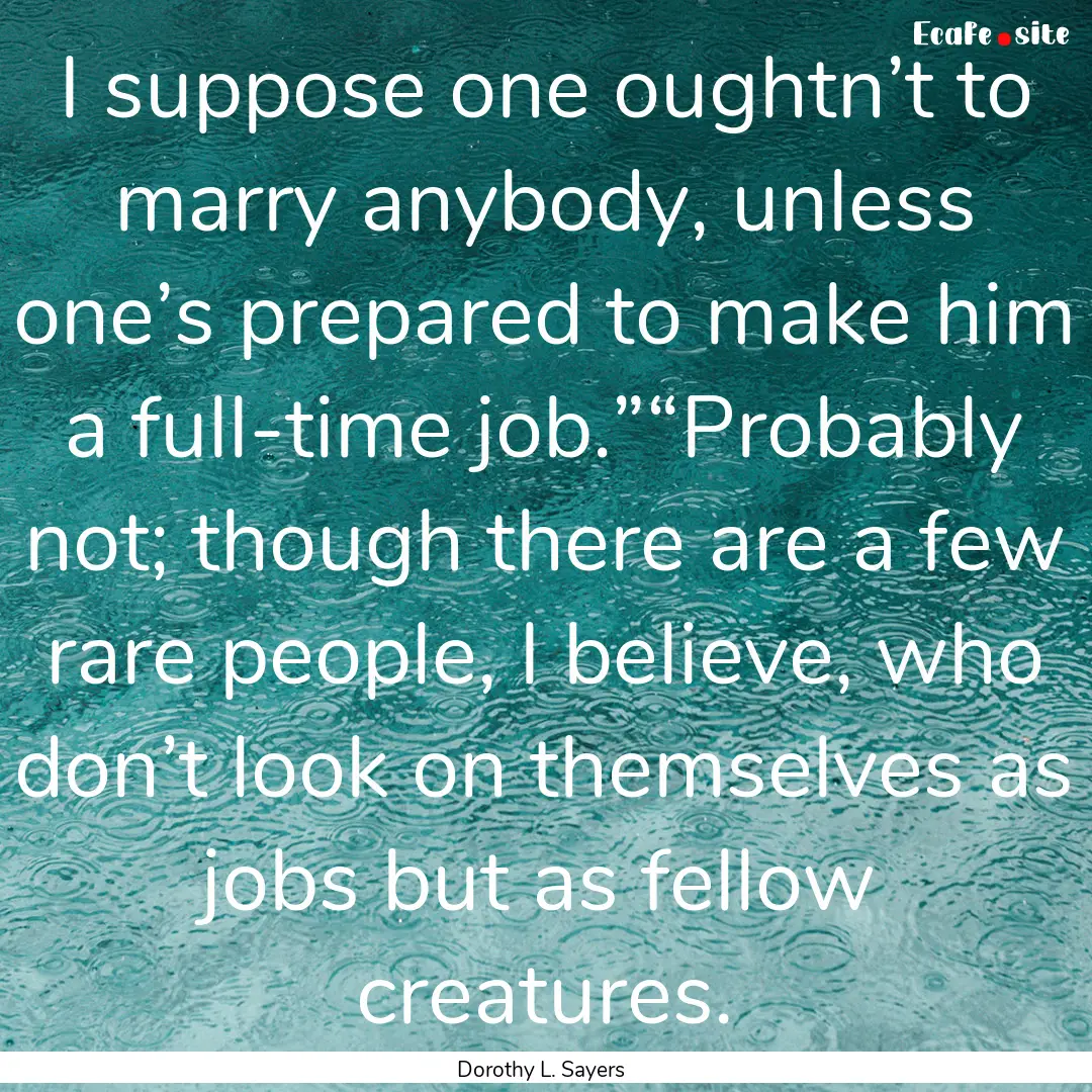 I suppose one oughtn’t to marry anybody,.... : Quote by Dorothy L. Sayers