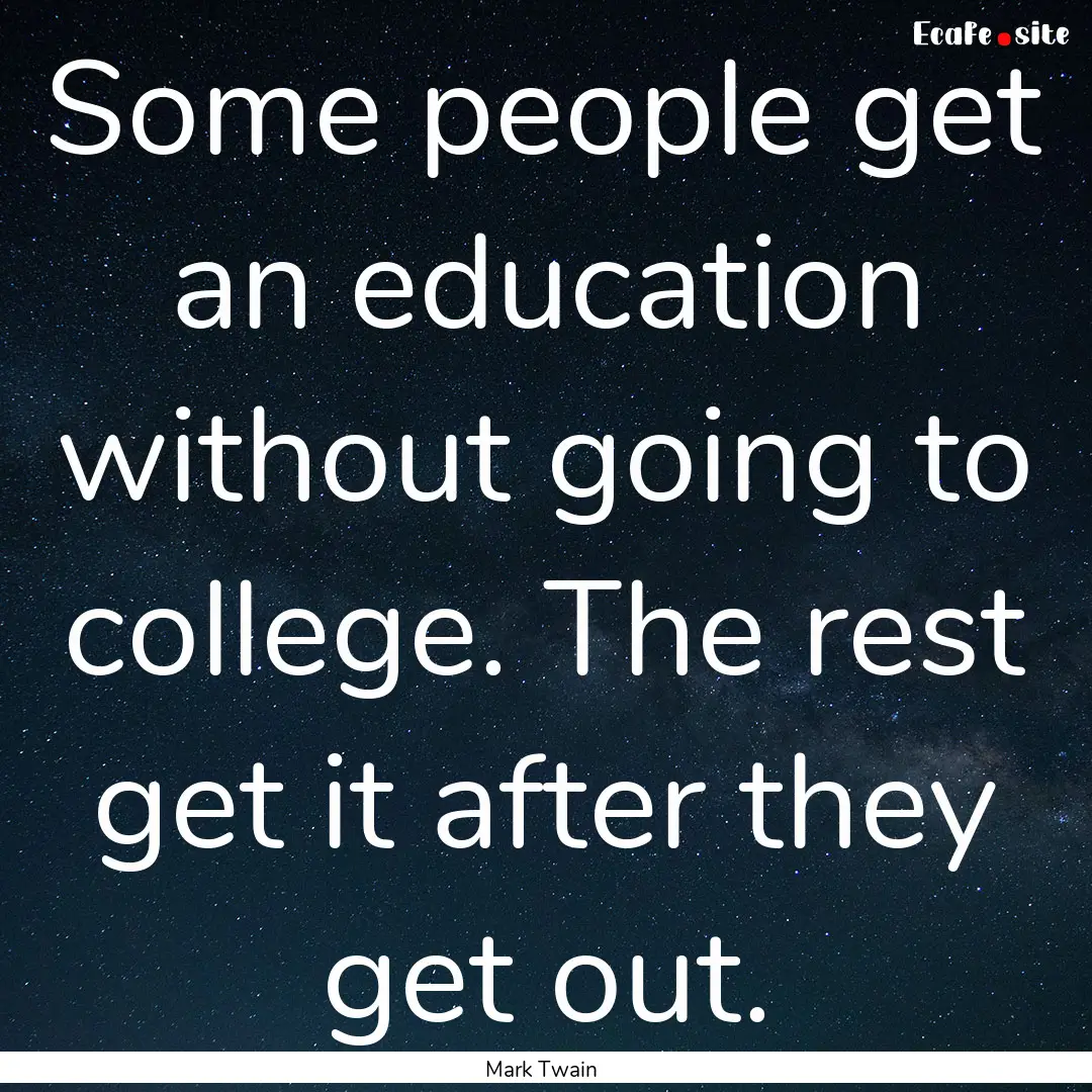 Some people get an education without going.... : Quote by Mark Twain