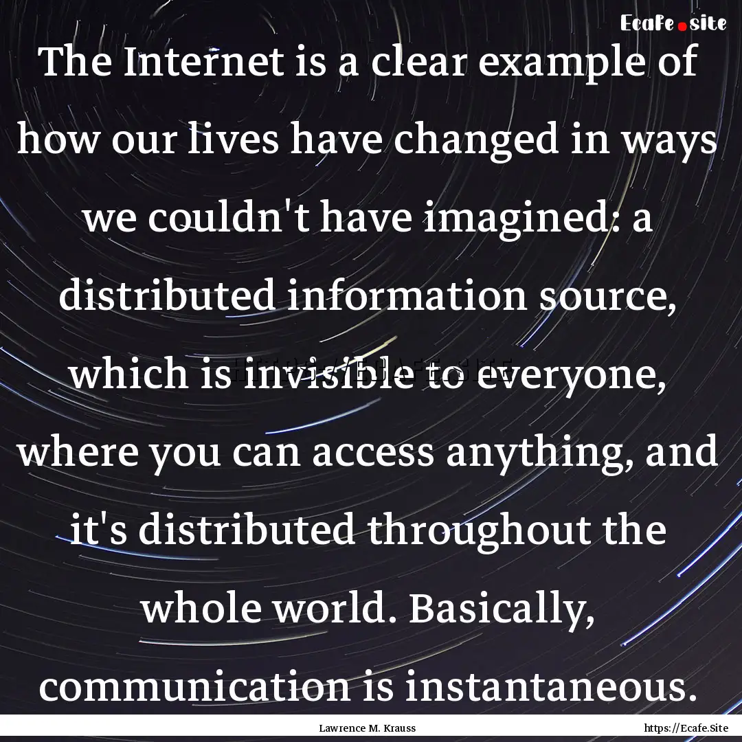 The Internet is a clear example of how our.... : Quote by Lawrence M. Krauss