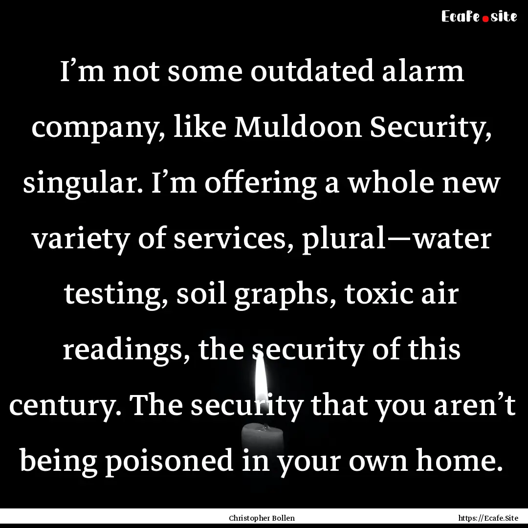 I’m not some outdated alarm company, like.... : Quote by Christopher Bollen