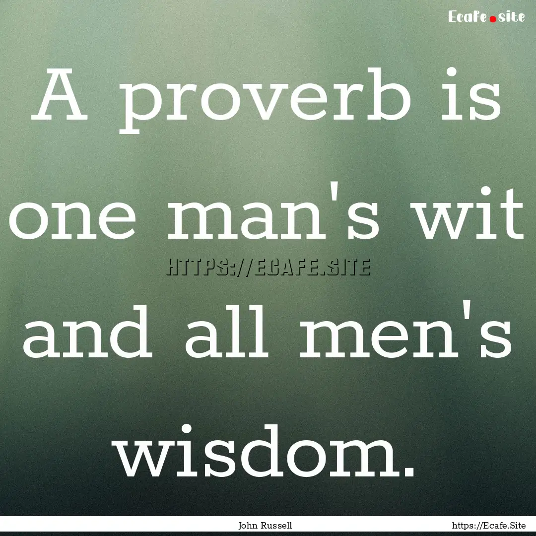 A proverb is one man's wit and all men's.... : Quote by John Russell