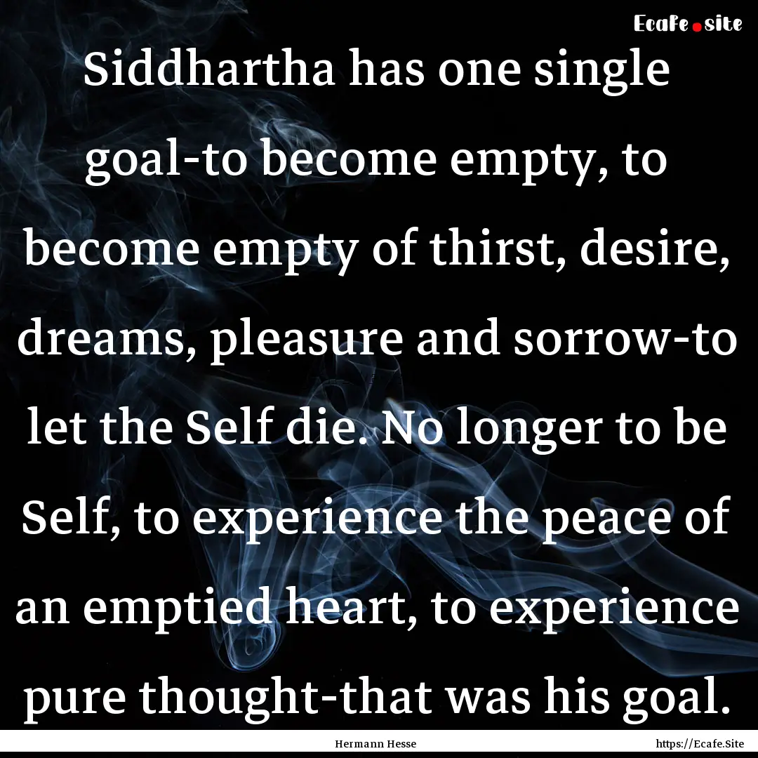 Siddhartha has one single goal-to become.... : Quote by Hermann Hesse