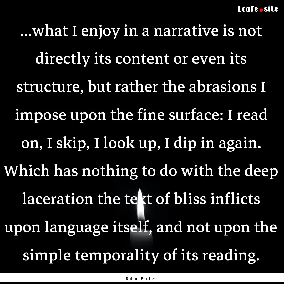 ...what I enjoy in a narrative is not directly.... : Quote by Roland Barthes