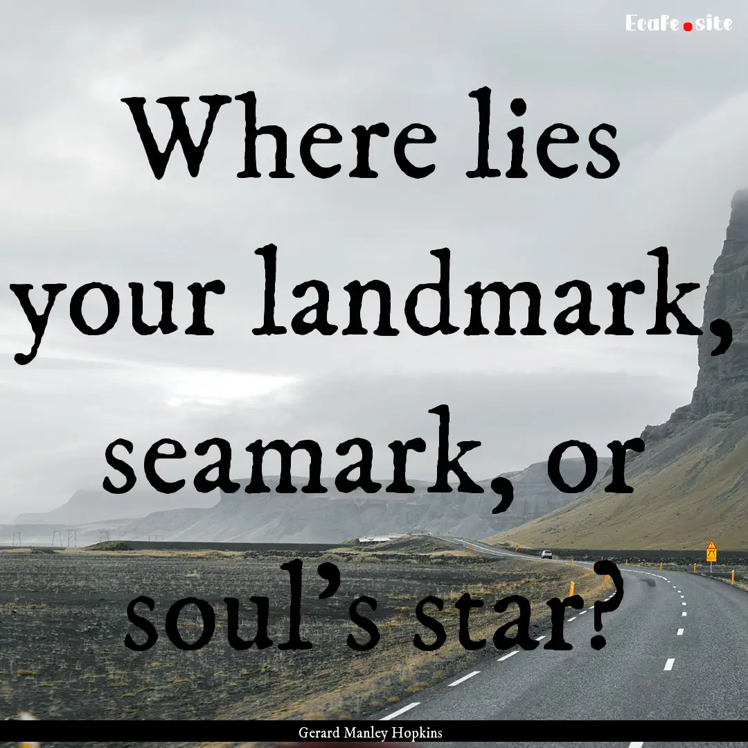 Where lies your landmark, seamark, or soul's.... : Quote by Gerard Manley Hopkins