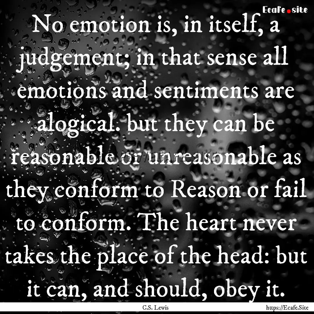 No emotion is, in itself, a judgement; in.... : Quote by C.S. Lewis