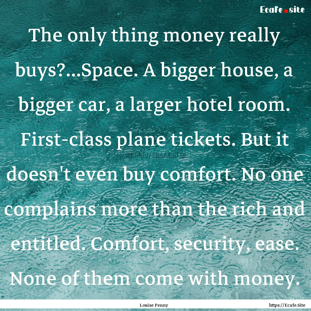 The only thing money really buys?...Space..... : Quote by Louise Penny