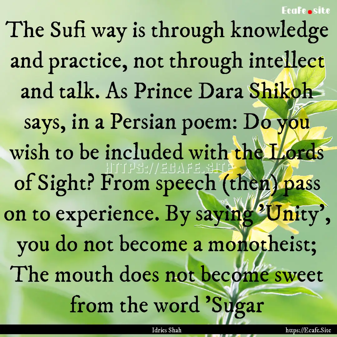 The Sufi way is through knowledge and practice,.... : Quote by Idries Shah