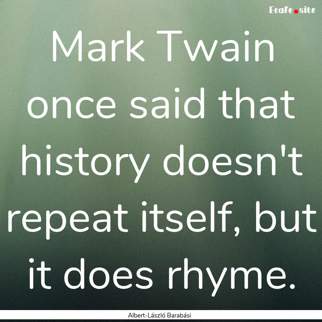 Mark Twain once said that history doesn't.... : Quote by Albert-László Barabási