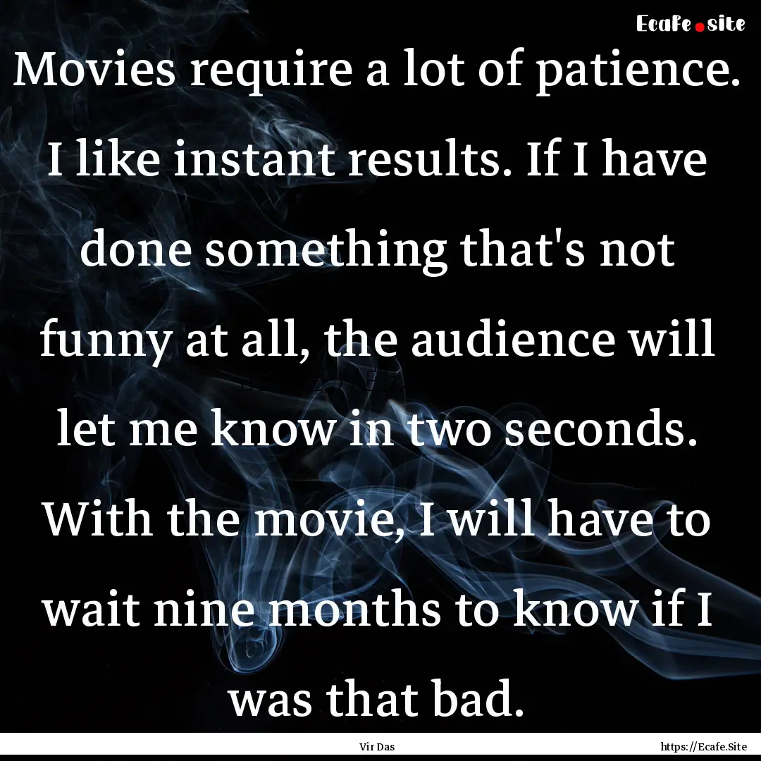 Movies require a lot of patience. I like.... : Quote by Vir Das