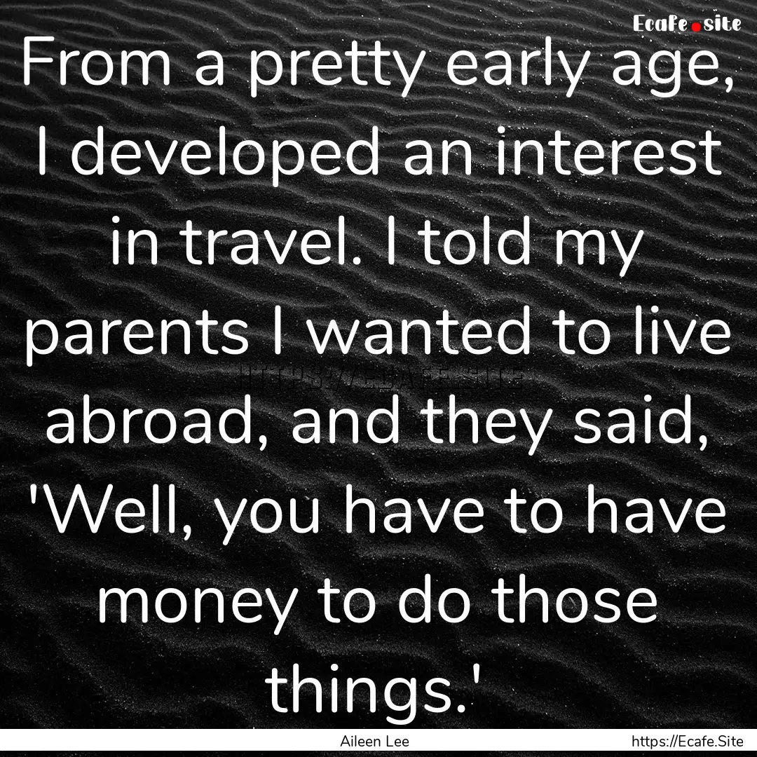 From a pretty early age, I developed an interest.... : Quote by Aileen Lee