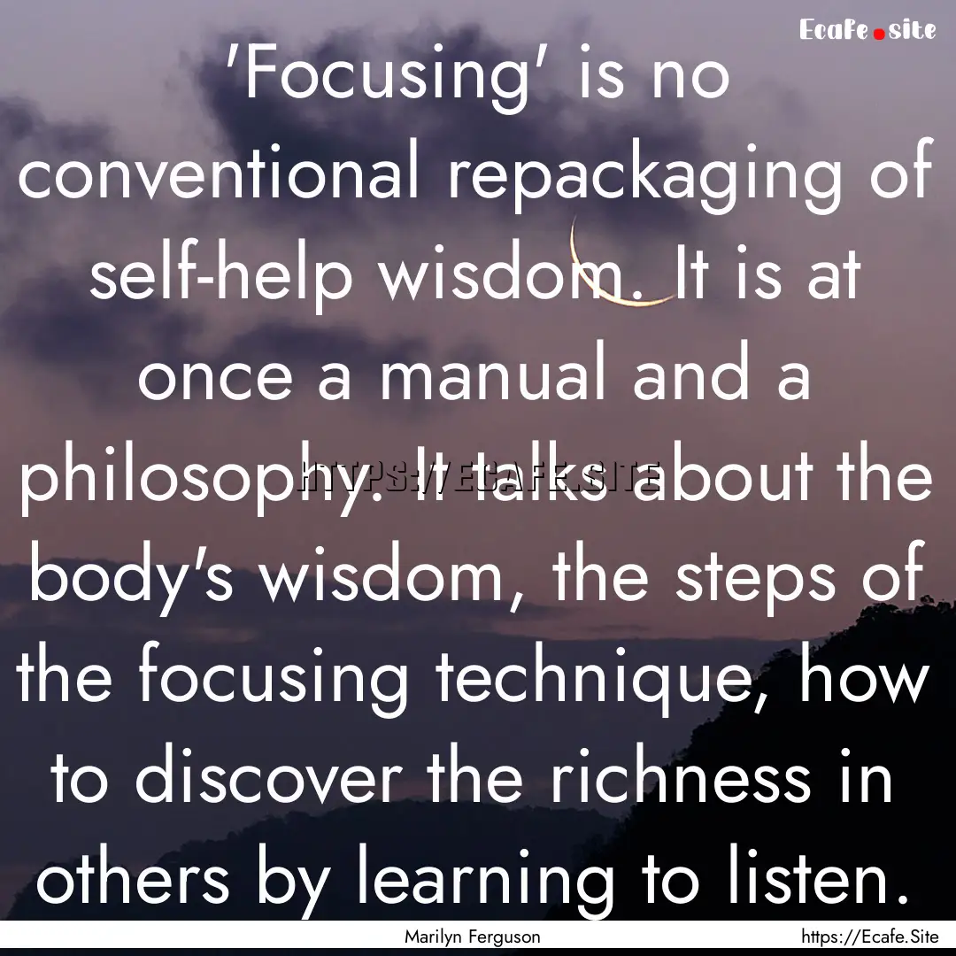 'Focusing' is no conventional repackaging.... : Quote by Marilyn Ferguson