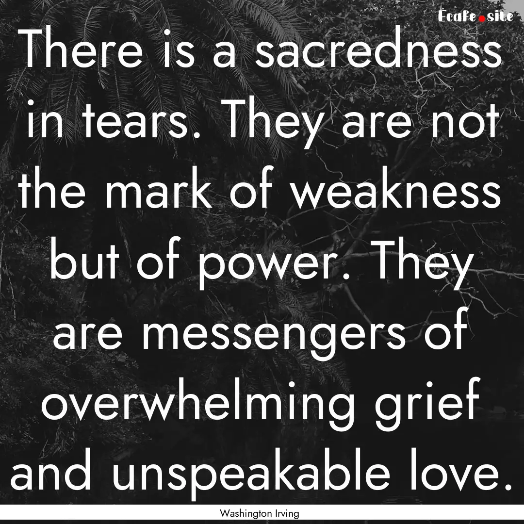 There is a sacredness in tears. They are.... : Quote by Washington Irving