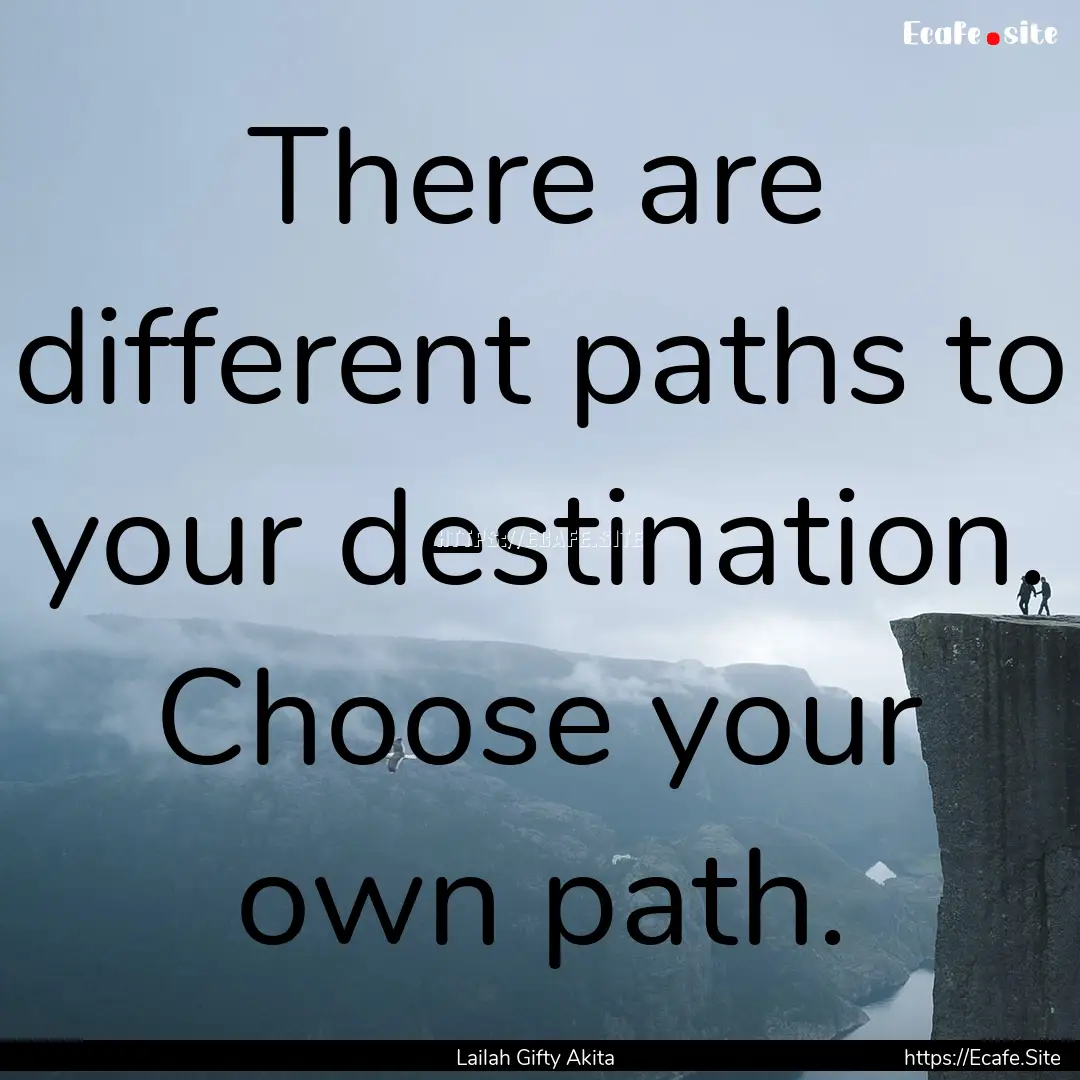 There are different paths to your destination..... : Quote by Lailah Gifty Akita