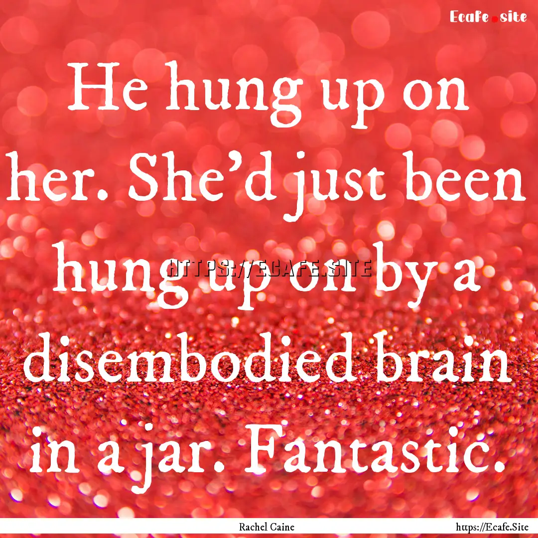 He hung up on her. She'd just been hung up.... : Quote by Rachel Caine