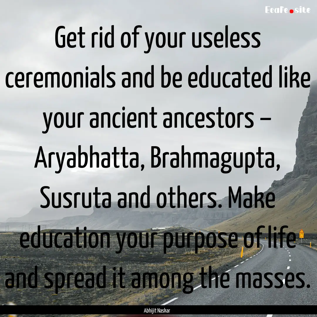 Get rid of your useless ceremonials and be.... : Quote by Abhijit Naskar