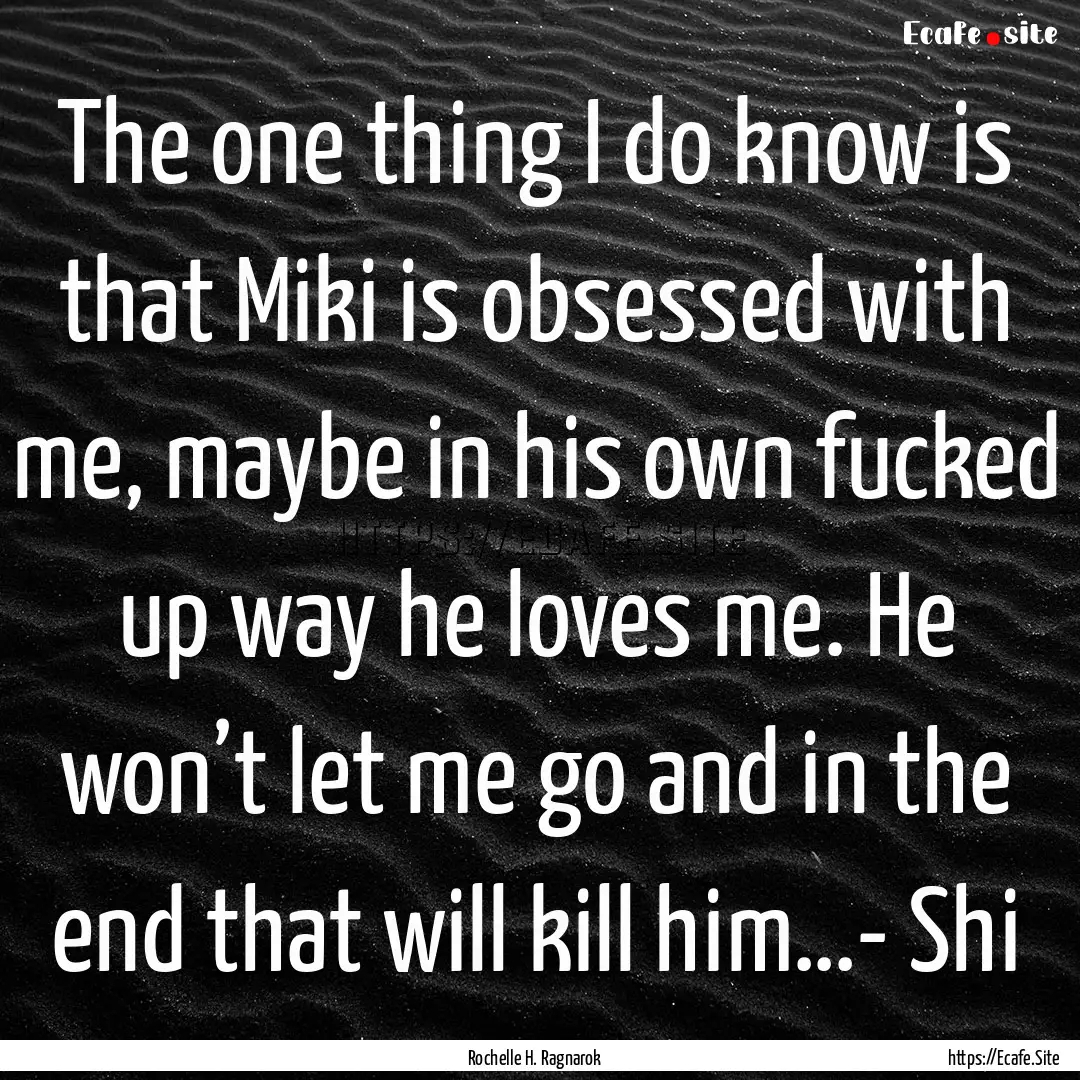 The one thing I do know is that Miki is obsessed.... : Quote by Rochelle H. Ragnarok