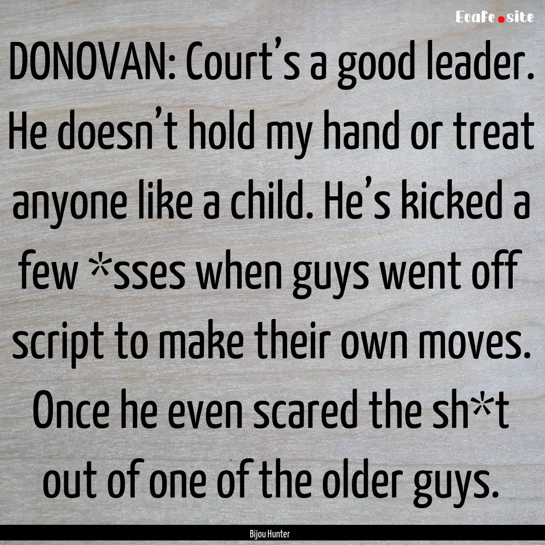 DONOVAN: Court’s a good leader. He doesn’t.... : Quote by Bijou Hunter