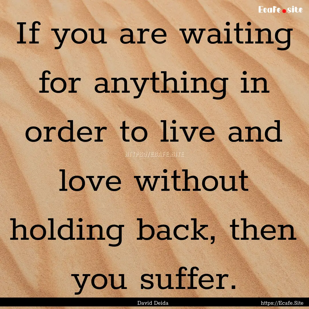 If you are waiting for anything in order.... : Quote by David Deida