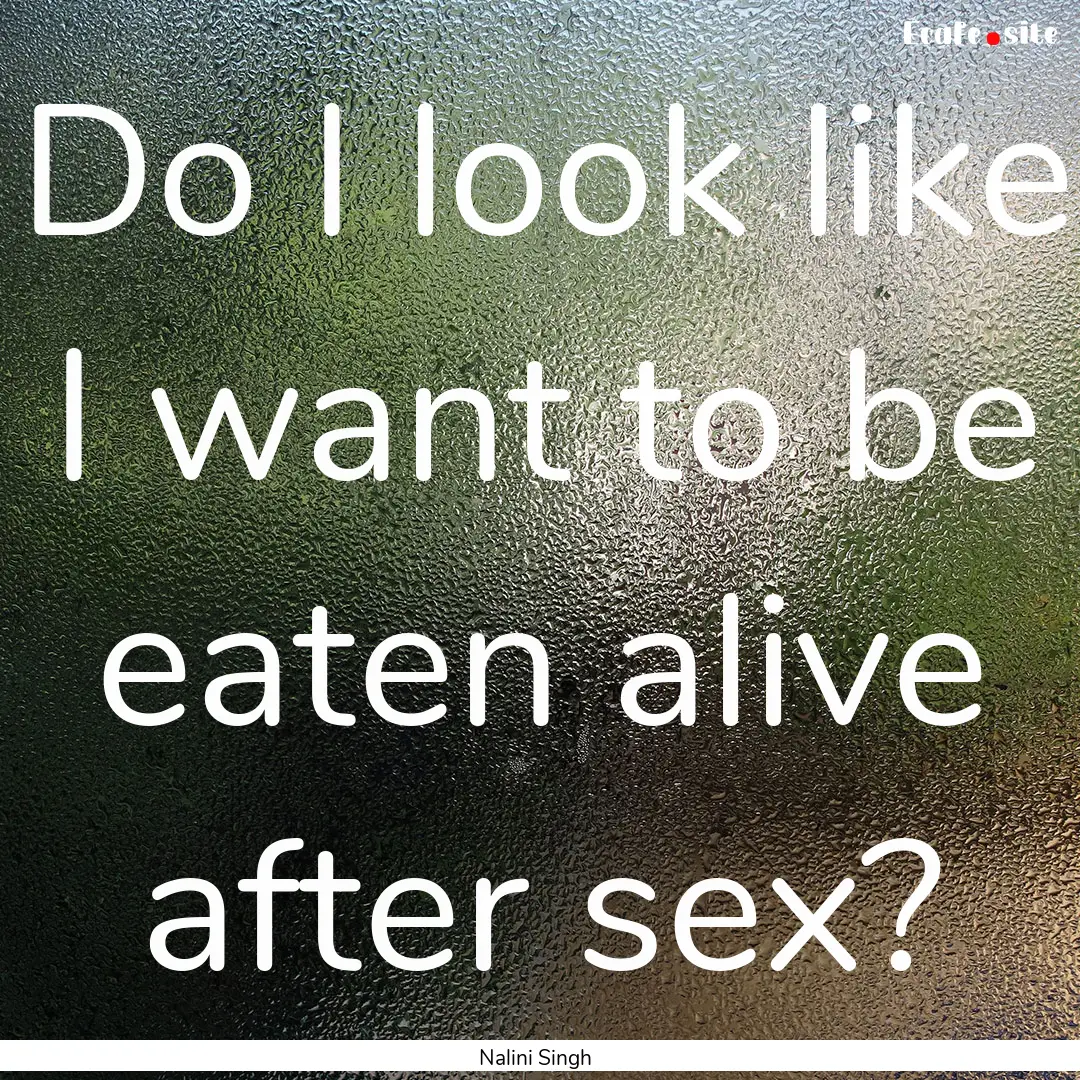 Do I look like I want to be eaten alive after.... : Quote by Nalini Singh