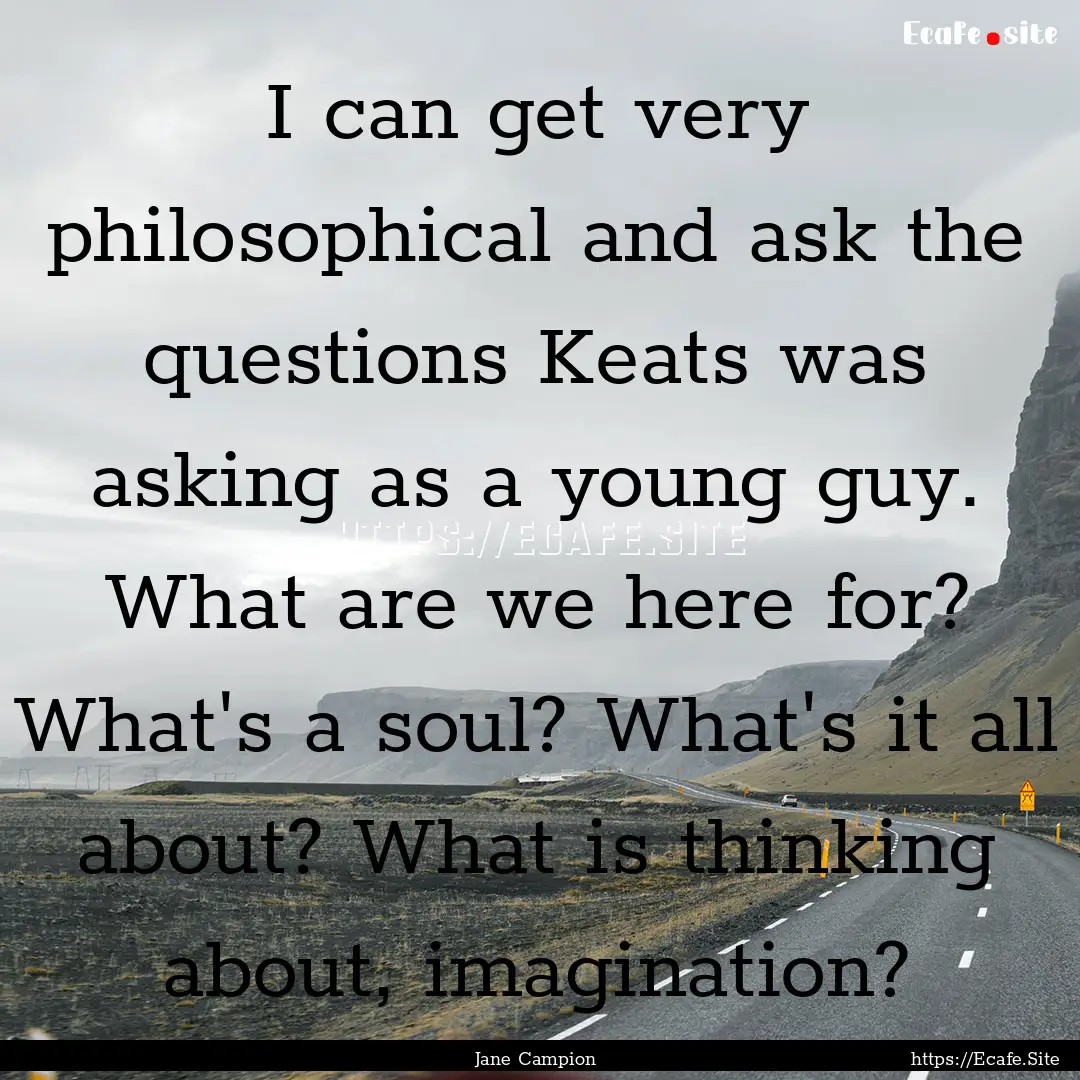 I can get very philosophical and ask the.... : Quote by Jane Campion