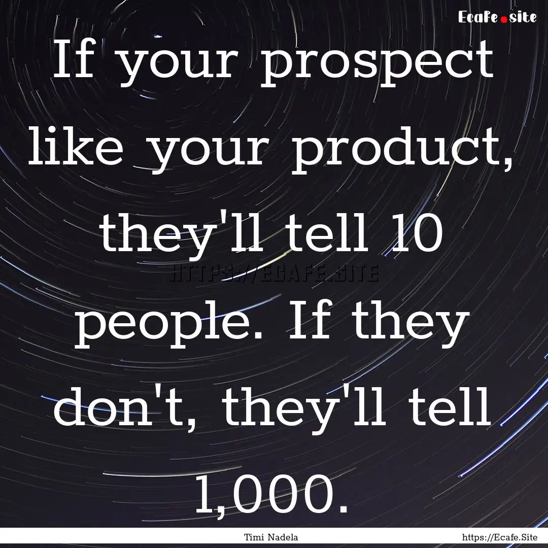 If your prospect like your product, they'll.... : Quote by Timi Nadela