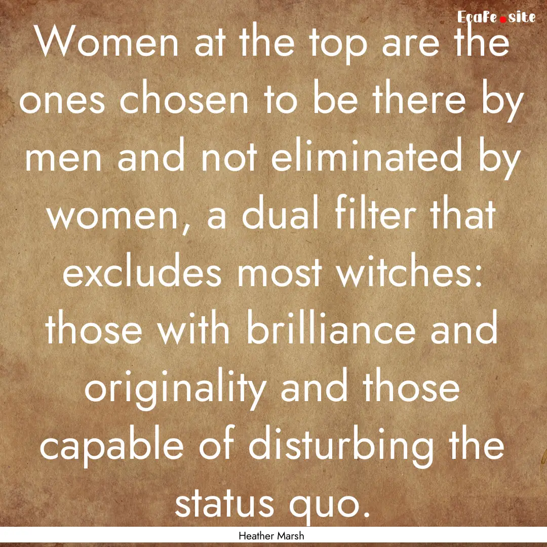 Women at the top are the ones chosen to be.... : Quote by Heather Marsh